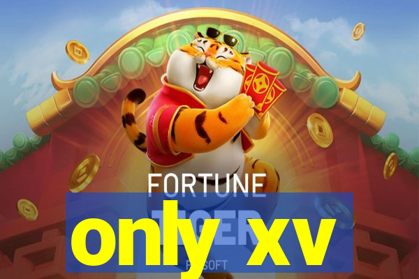only xv